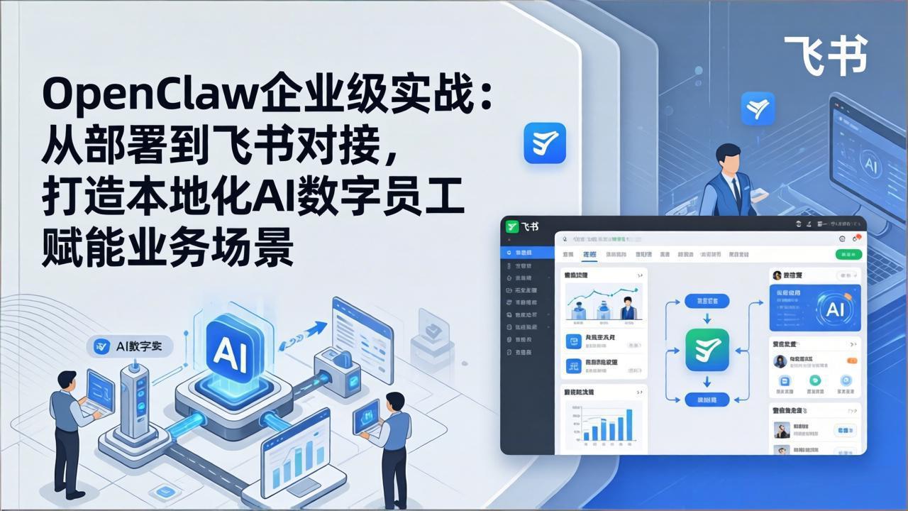 OpenClaw企业级实战：从部署到飞书对接，打造本地化AI数字员工赋能业务场景-旺仔资源库