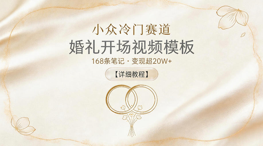 小众冷门赛道,婚礼开场视频模板,168条笔记,变现超20W+【详细教程】-旺仔资源库