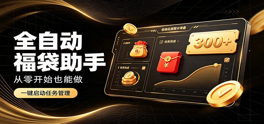 日入稳定300+，全自动抢福袋闲暇稳定创收，零基础小白轻松上手-旺仔资源库