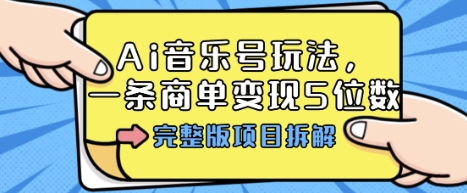 Ai音乐号玩法，多平台几十万粉，一条商单变现5位数，完整版项目拆解-旺仔资源库