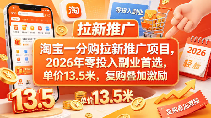 淘宝一分购拉新推广项目，2026年零投入副业首选，单价13.5米，复购叠加激励！-旺仔资源库