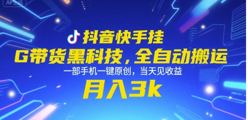 抖音快手挂G带货黑科技，全自动搬运，一部手机一键原创，当天见收益，月入3k+【揭秘】-旺仔资源库