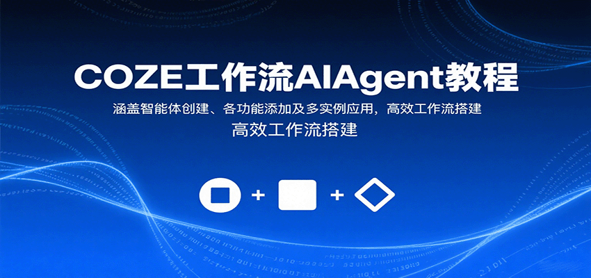 COZE工作流AIAgent教程：涵盖智能体创建、各功能添加及多实例应用，高效工作流搭建-旺仔资源库