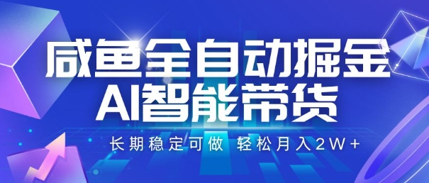 咸鱼全自动掘金，AI智能带货，长期稳定可做，轻松月入2W+【揭秘】-旺仔资源库