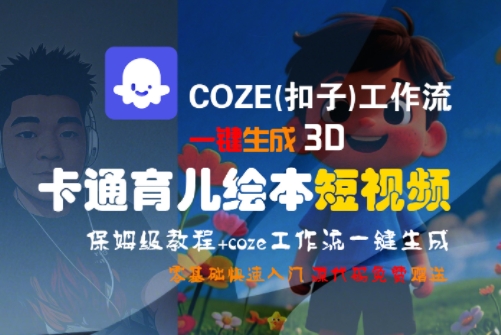COZE(扣子)工作流一键生成3D卡通育儿绘本短视频，全流程保姆级教学-旺仔资源库