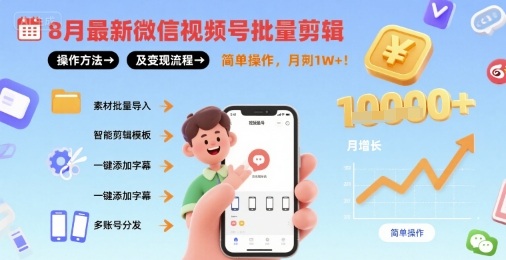 8月最新微信视频号批量剪辑操作方法及变现流程，简单操作，月入1w+-旺仔资源库