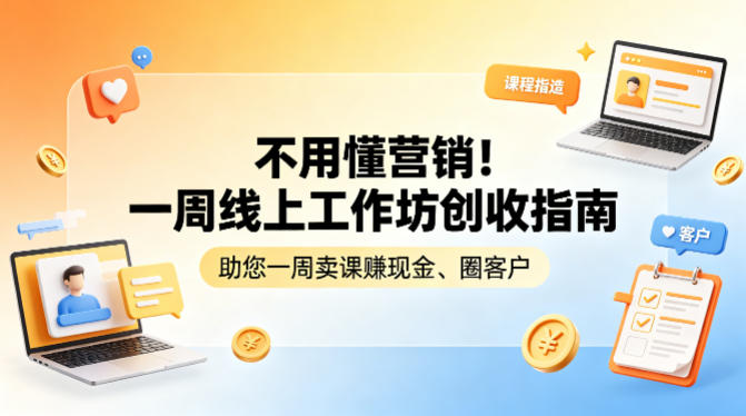不用懂营销!一周线上工作坊创收指南,助您一周卖课賺现金、圈客户-旺仔资源库