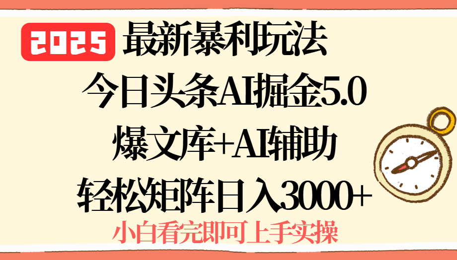 2025年今日头条最新暴利玩法5.0，一键生成爆款，轻松实现矩阵日入3000+-旺仔资源库