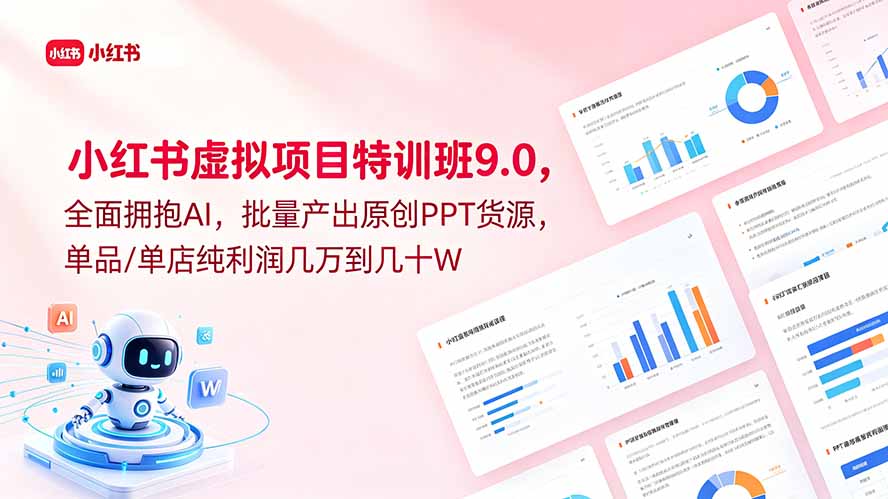 小红书虚拟项目特训班9.0,全面拥抱AI,批量产出原创PPT货源,单品/单店纯利润几万到几十W-旺仔资源库