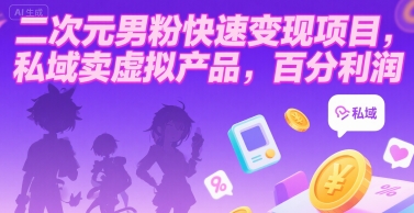 二次元男粉快速变现项目，私域卖虚拟产品，百分利润-旺仔资源库