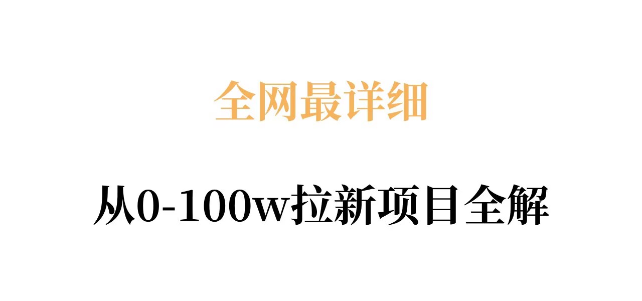 全网最详细从0-100w拉新项目全解，原理、收益和操作全拆解-旺仔资源库
