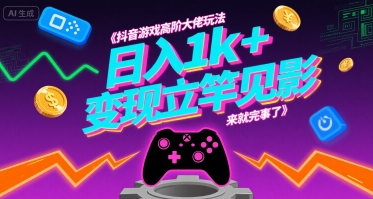 抖音游戏高阶大佬玩法，日入1k+，变现立竿见影，来就完事了【揭秘】-旺仔资源库