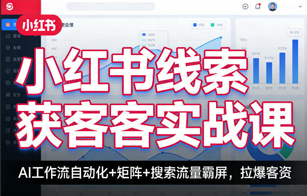 小红书线索获客实战课，AI工作流自动化+矩阵+搜索流量霸屏，拉爆客资-旺仔资源库