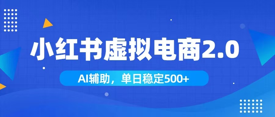 小红书AI虚拟电商2.0,学员实测单日收益1800+,长尾搜索流量持续稳定出单-旺仔资源库