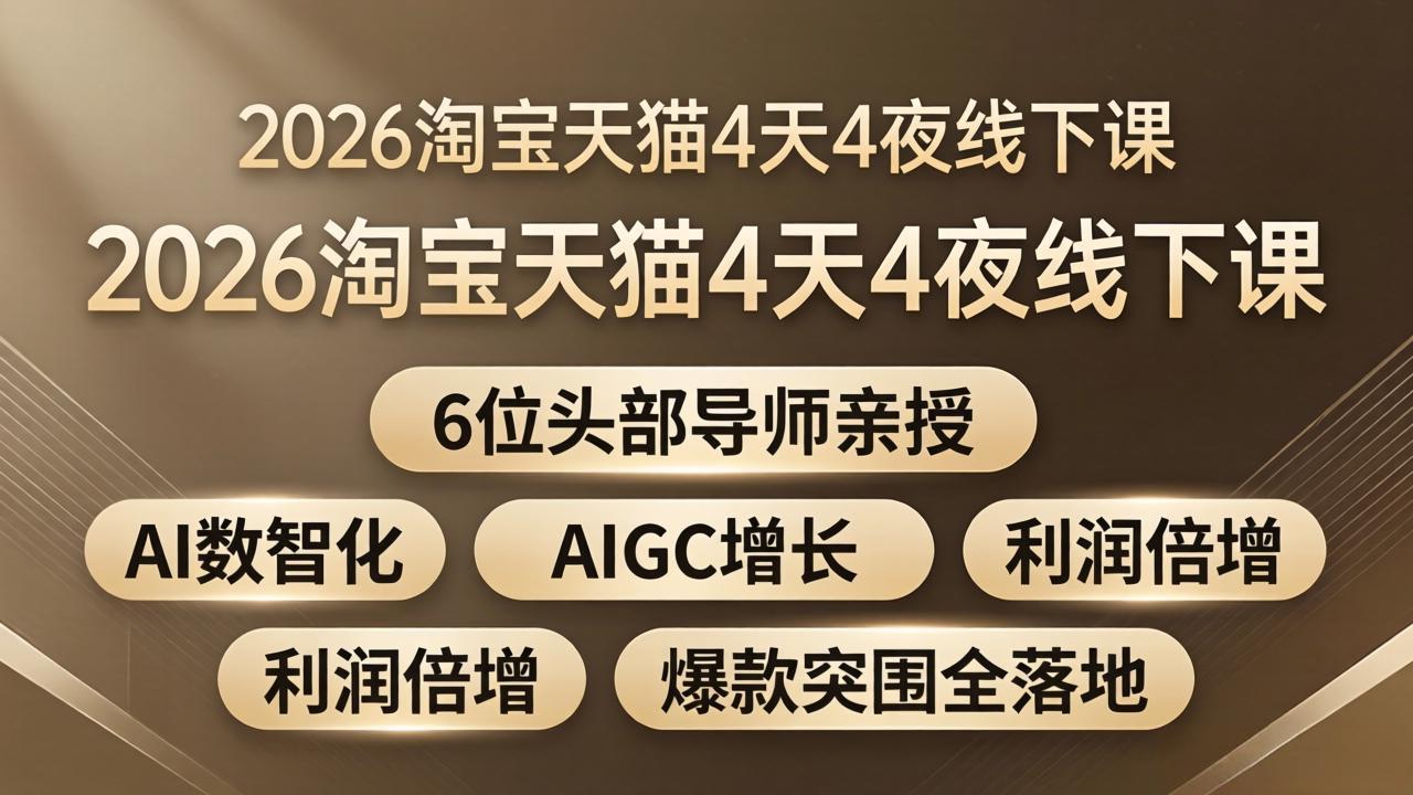 2026淘宝天猫4天4夜线下课：6位头部导师亲授，AI数智化+AIGC增长+利润倍增+爆款突围全落地-旺仔资源库