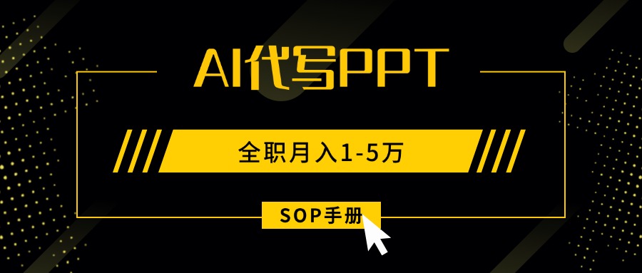 AI代写之高效制作PPT，永不失业副业兼职，全职月入1-5万【SOP手册】-旺仔资源库