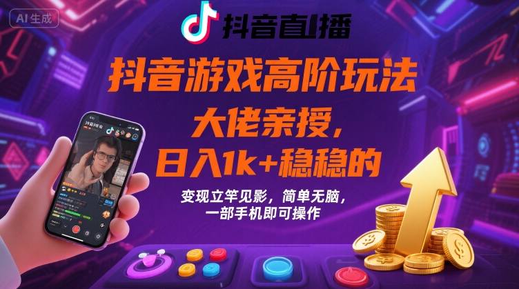 抖音游戏大佬高阶玩法，日入 1k + 稳稳的，变现立竿见影，简单无脑，一部手机即可操作【揭秘】-旺仔资源库