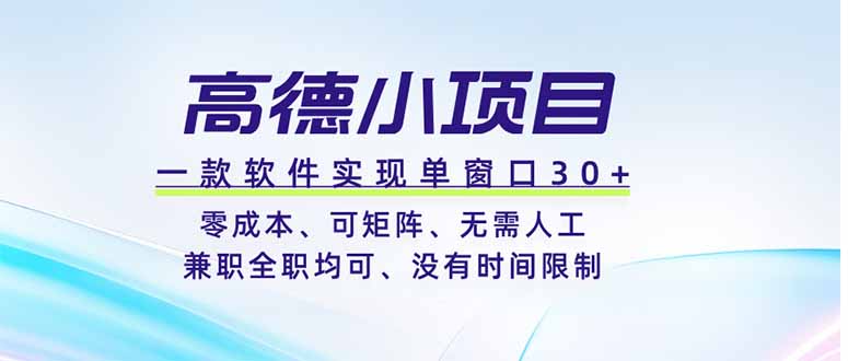高德小项目，一款软件实现单窗口+、零成本、可矩阵、零人工、兼职全职均可、没有时间限制-旺仔资源库
