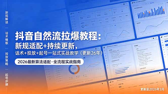 抖音自然流拉爆教程：新规适配+持续更新，话术+投放+起号一站式实战教学(更新26年5月11-旺仔资源库