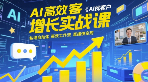 AI高效获客增长实战课，​AI找客户 私域自动化 高效工作流 直播快变现-旺仔资源库