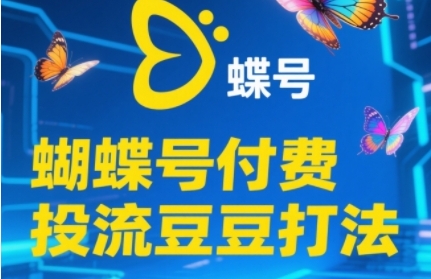 2025蝴蝶号付费投流豆豆打法，助新手快速掌握付费流量撬动自然流的核心玩法-旺仔资源库