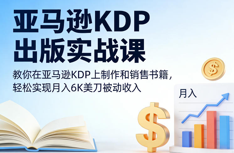 亚马逊KDP出版实战课,教你在亚马逊KDP上制作和销售书籍,轻松实现月入6K美刀被动收入-旺仔资源库