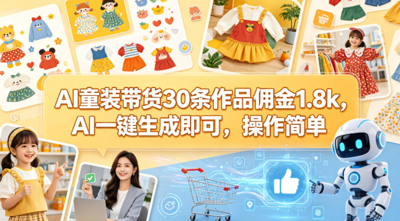 AI童装带货30条作品佣金1.8k，AI一键生成即可，操作简单-旺仔资源库