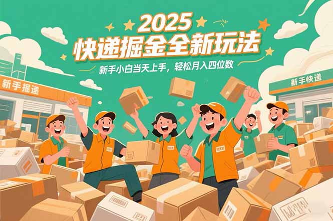 2025快递掘金全新玩法，新手小白当天上手，轻松月入四位数！-旺仔资源库