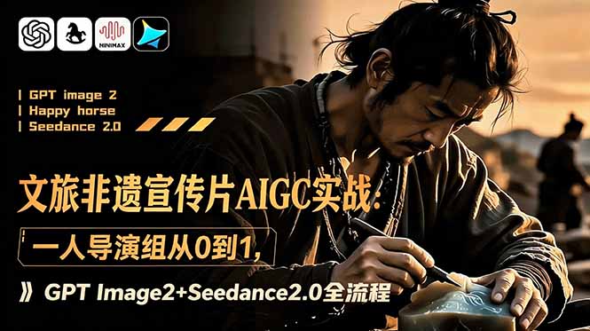 文旅非遗宣传片AIGC实战:一人导演组从0到1,GPT Image2+Seedance2.0全流程-旺仔资源库