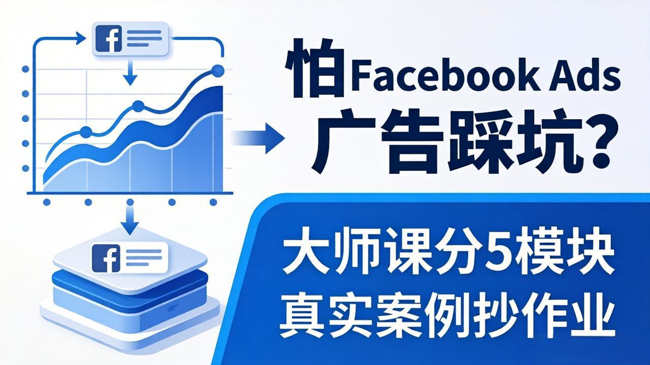 怕 Facebook Ads 广告踩坑？大师课分 5 模块教你做广告、搞扩量，还带真实案例抄作业！-旺仔资源库