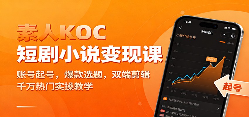 素人KOC短剧小说变现课：账号起号，爆款选题，双端剪辑，千万热门实操教学-旺仔资源库