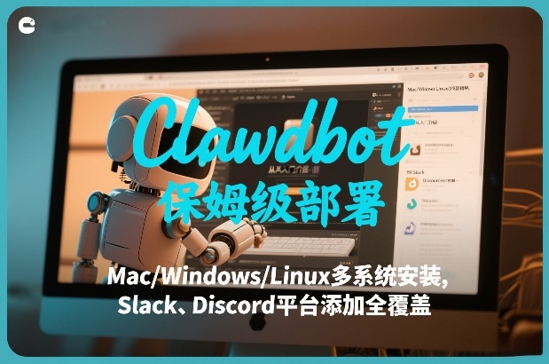 Clawdbot保姆级部署，从入门介绍、Mac/Windows/Linux多系统安装，到Slack、Discord平台添加全覆盖-旺仔资源库
