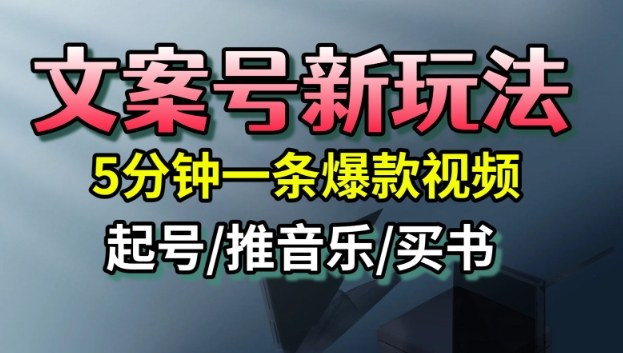 文案号新玩法，5分钟一条爆款视频，流量高，起号快，多方位变现-旺仔资源库