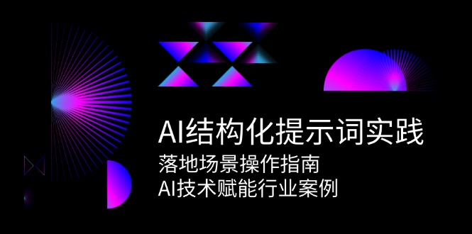 AI结构化提示词实践，落地场景操作指南，AI技术赋能行业案例-旺仔资源库