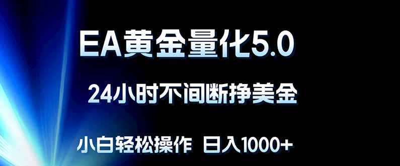 EA黄金量化5.0，24小时不间断挣美金，小白轻松上手，日入1000+-旺仔资源库