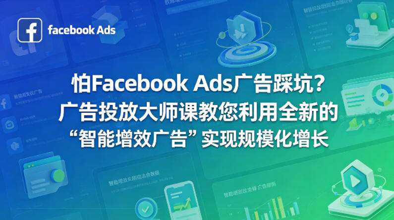 怕Facebook Ads广告踩坑？广告投放大师课教您利用全新的“智能增效广告”实现规模化增长【原创双语字幕】-旺仔资源库