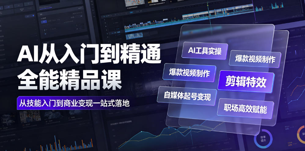 AI从入门到精通全能精品课|AI工具实操+爆款视频制作+剪辑特效+自媒体起号变现+职场高效赋能全教程-旺仔资源库