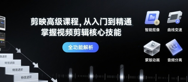 剪映高级课程，从入门到精通，掌握视频剪辑核心技能-旺仔资源库
