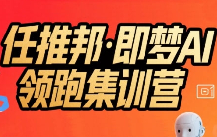 任推邦·即梦AI领跑集训营，低粉号冷启动，单条视频变现1.2W实操-旺仔资源库
