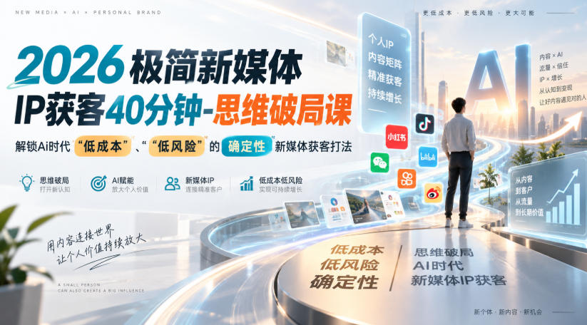 2026极简新媒体IP获客40分钟-思维破局课,解锁Ai时代“低成本”、“低风险”的确定性新媒体获客打法-旺仔资源库
