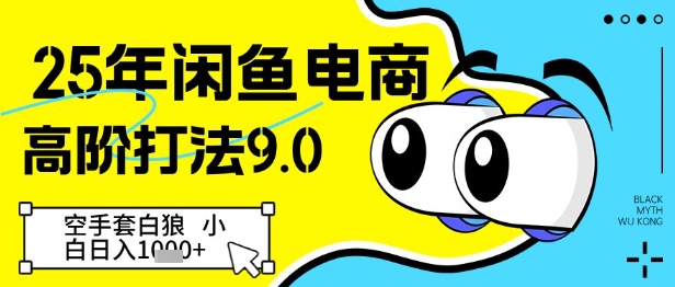 25年闲鱼电商高阶打法9.0，空手套白狼，小白日入几张-旺仔资源库