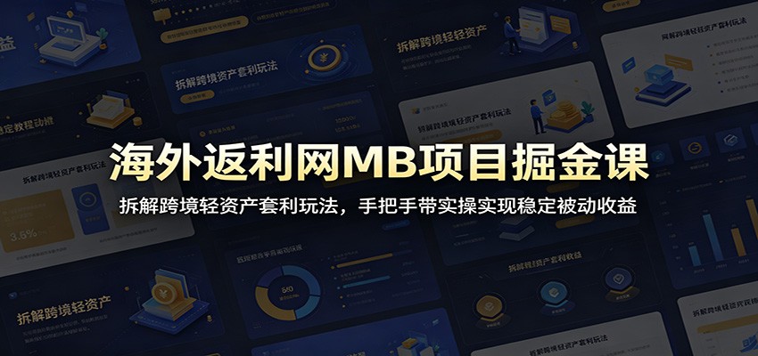 海外返利网MB项目掘金课:拆解跨境轻资产套利玩法,手把手带实操实现稳定被动收益-旺仔资源库