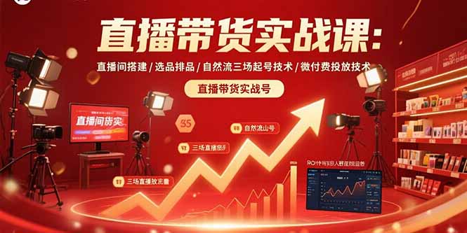 直播带货实战课：直播间搭建/选品排品/自然流三场起号技术/微付费投放技术-旺仔资源库