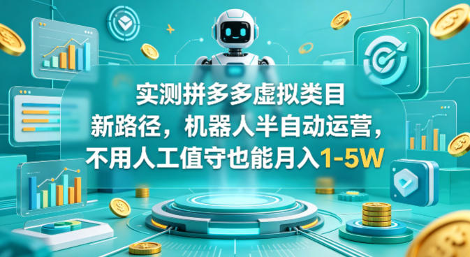 实测拼多多虚拟类目新路径，机器人半自动运营，不用人工值守也能月入1-5W【揭秘】-旺仔资源库