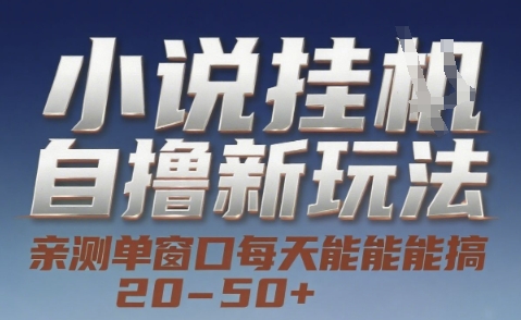 小说自撸新玩法 — 亲测单窗口每天能搞 20-50+，支持矩阵化批量操作【揭秘】-旺仔资源库