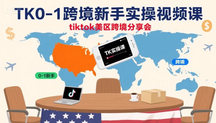 TK0-1跨境新手实操视频课，tiktok美区跨境分享会-旺仔资源库
