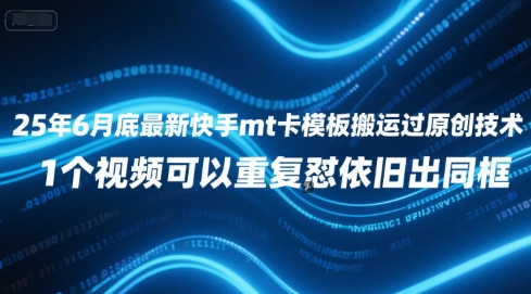 25年6月底最新快手mt卡模板搬运过原创技术，1个视频可以重复怼依旧出同框-旺仔资源库
