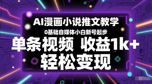AI漫画小说推文教学，0基础自媒体小白新号起步，单条视频收益1k+，轻松变现-旺仔资源库
