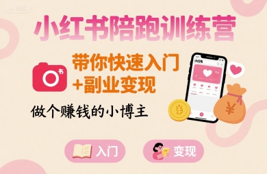 小红书陪跑训练营，带你快速入门+副业变现，做个賺钱的小博主-旺仔资源库
