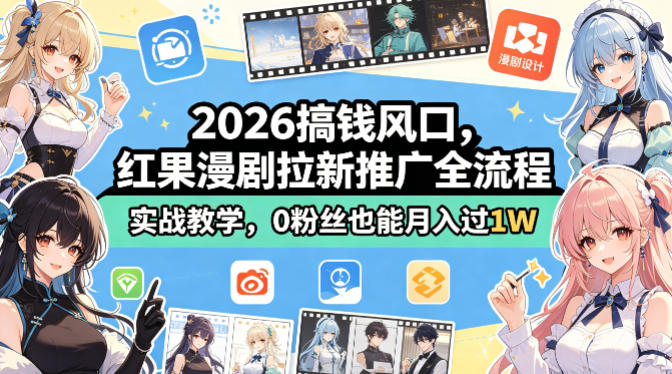 2026搞钱风口，红果漫剧拉新推广全流程实战教学，0粉丝也能月入过1W(更新0923)-旺仔资源库